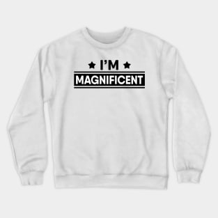 I'm Magnificent Crewneck Sweatshirt